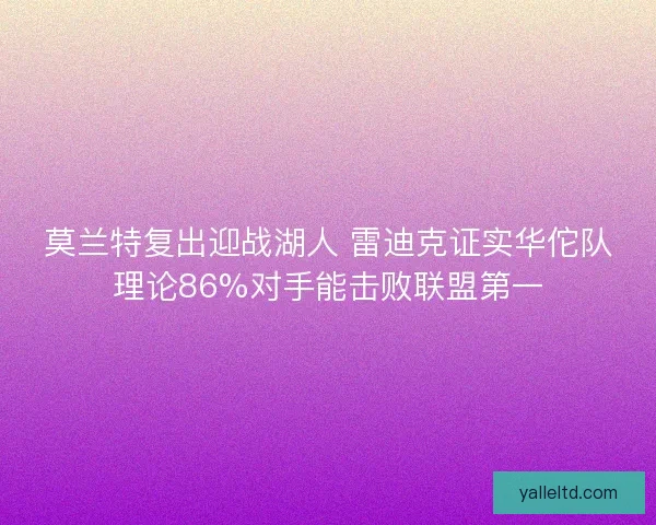 莫兰特复出迎战湖人 雷迪克证实华佗队理论86%对手能击败联盟第一